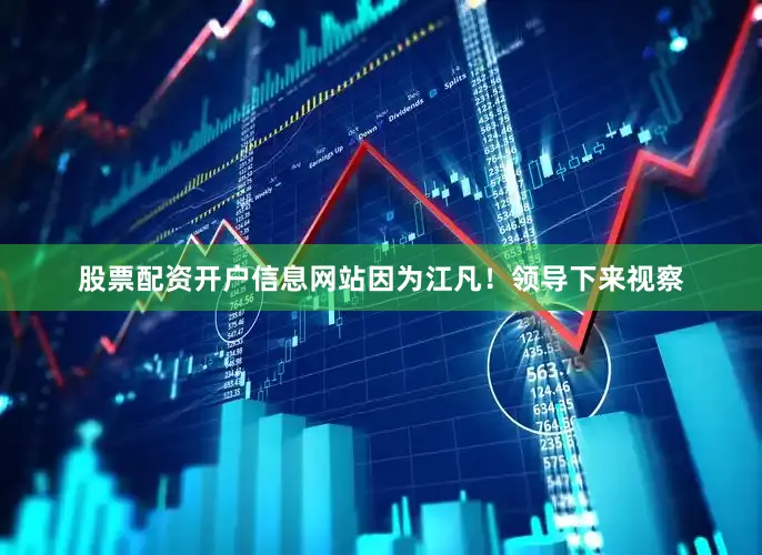 股票配资开户信息网站因为江凡！领导下来视察