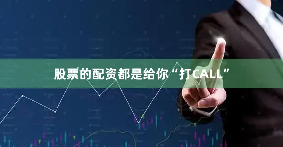 股票的配资都是给你“打CALL”