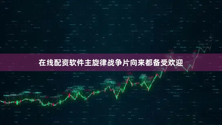 在线配资软件主旋律战争片向来都备受欢迎