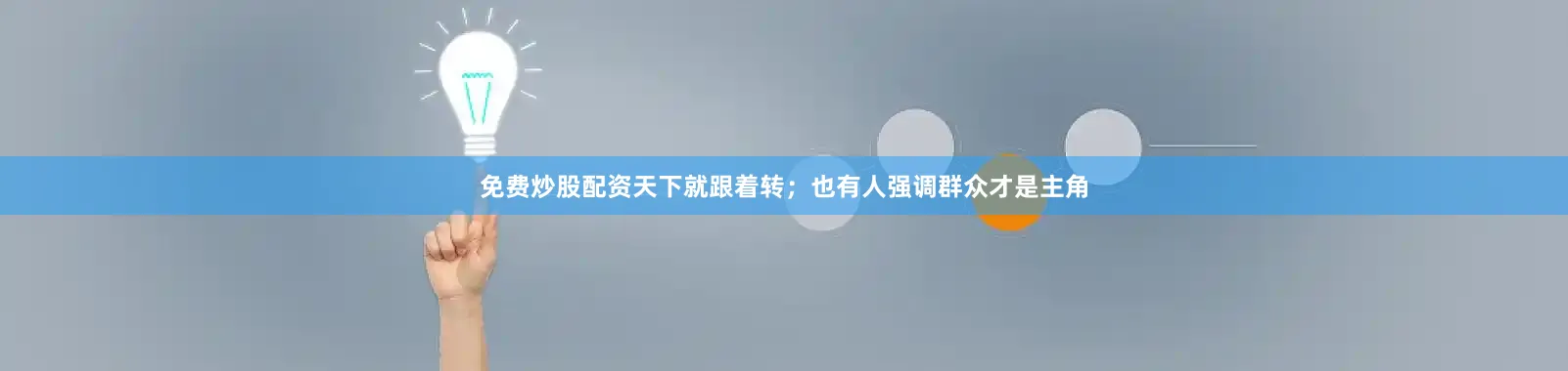 免费炒股配资天下就跟着转；也有人强调群众才是主角