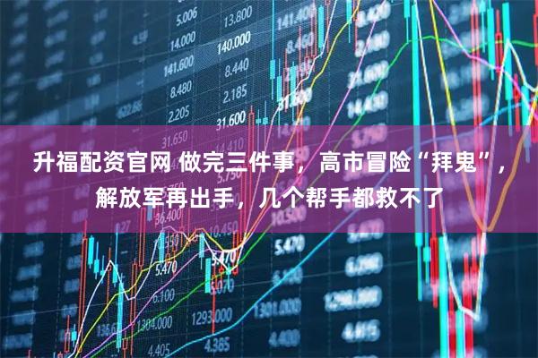 升福配资官网 做完三件事，高市冒险“拜鬼”，解放军再出手，几个帮手都救不了