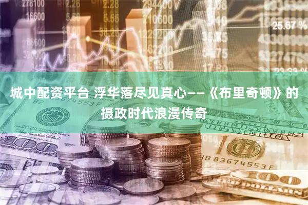 城中配资平台 浮华落尽见真心——《布里奇顿》的摄政时代浪漫传奇